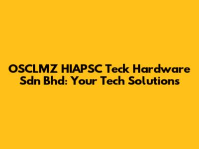 OSCLMZ HIAPSC Teck Hardware Sdn Bhd: Your Tech Solutions