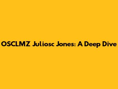 OSCLMZ Juliosc Jones: A Deep Dive