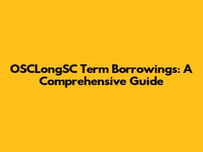 OSCLongSC Term Borrowings: A Comprehensive Guide