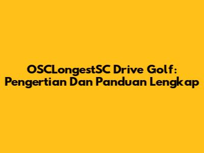 OSCLongestSC Drive Golf: Pengertian Dan Panduan Lengkap