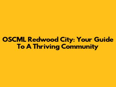 OSCML Redwood City: Your Guide To A Thriving Community