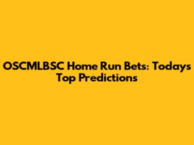 OSCMLBSC Home Run Bets: Today's Top Predictions
