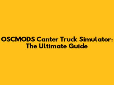 OSCMODS Canter Truck Simulator: The Ultimate Guide