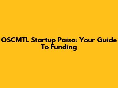 OSCMTL Startup Paisa: Your Guide To Funding