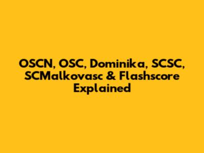 OSCN, OSC, Dominika, SCSC, SCMalkovasc & Flashscore Explained