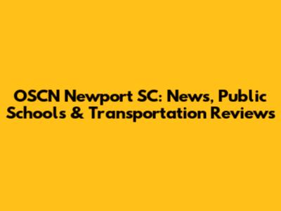 OSCN Newport SC: News, Public Schools & Transportation Reviews
