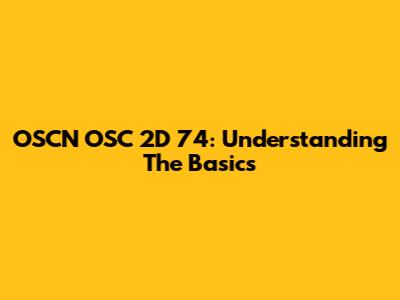 OSCN OSC 2D 74: Understanding The Basics