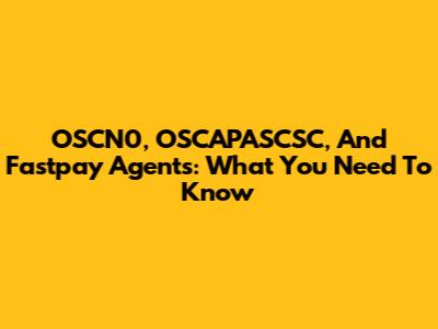 OSCN0, OSCAPASCSC, And Fastpay Agents: What You Need To Know
