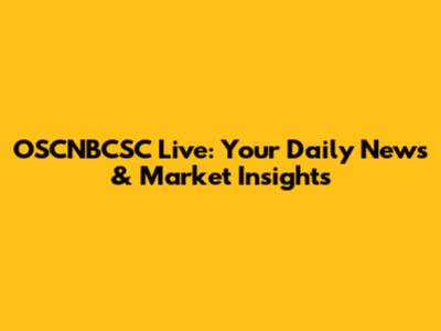 OSCNBCSC Live: Your Daily News & Market Insights