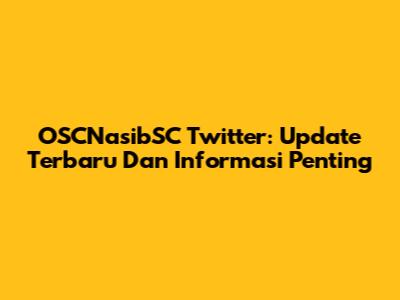 OSCNasibSC Twitter: Update Terbaru Dan Informasi Penting