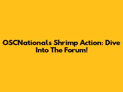 OSCNationals Shrimp Action: Dive Into The Forum!