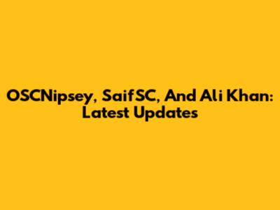 OSCNipsey, SaifSC, And Ali Khan: Latest Updates