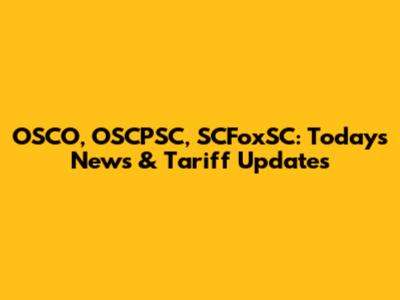 OSCO, OSCPSC, SCFoxSC: Today's News & Tariff Updates
