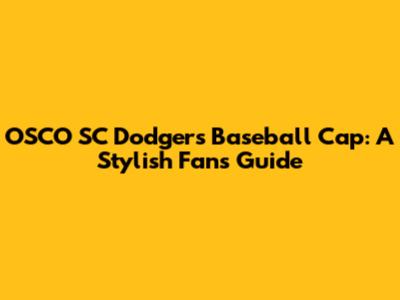 OSCO SC Dodgers Baseball Cap: A Stylish Fan's Guide