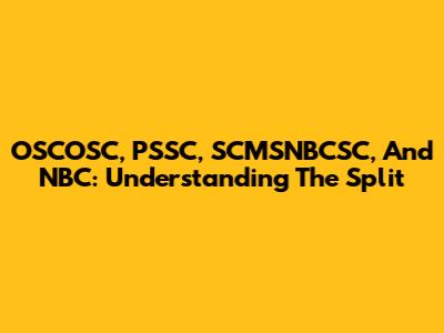 OSCOSC, PSSC, SCMSNBCSC, And NBC: Understanding The Split