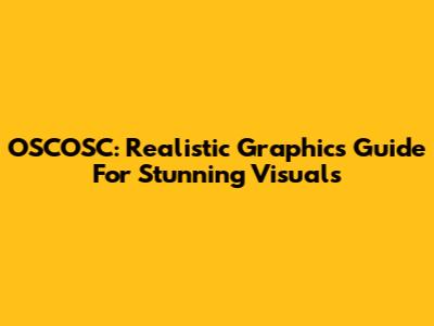 OSCOSC: Realistic Graphics Guide For Stunning Visuals