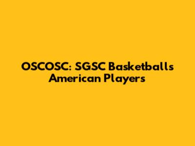 OSCOSC: SGSC Basketball's American Players