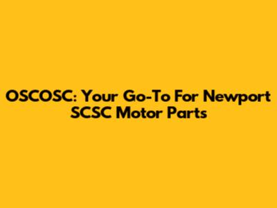 OSCOSC: Your Go-To For Newport SCSC Motor Parts