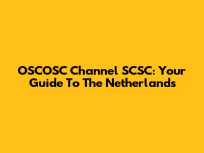 OSCOSC Channel SCSC: Your Guide To The Netherlands