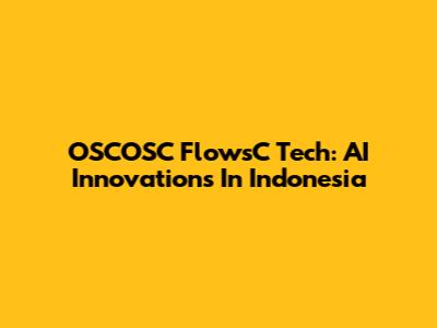 OSCOSC FlowsC Tech: AI Innovations In Indonesia