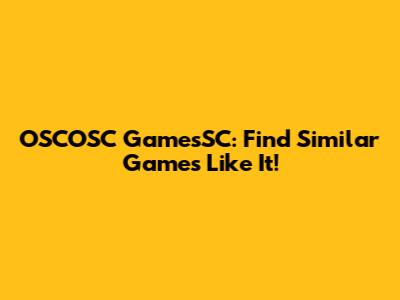 OSCOSC GamesSC: Find Similar Games Like It!
