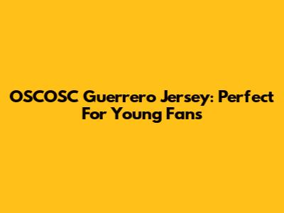 OSCOSC Guerrero Jersey: Perfect For Young Fans