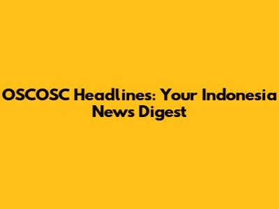 OSCOSC Headlines: Your Indonesia News Digest