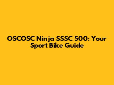 OSCOSC Ninja SSSC 500: Your Sport Bike Guide