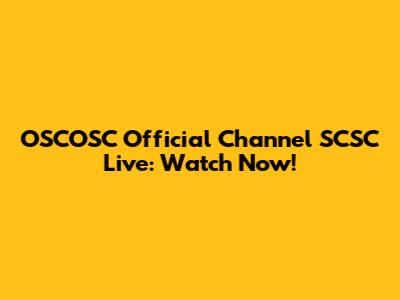 OSCOSC Official Channel SCSC Live: Watch Now!