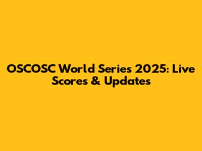 OSCOSC World Series 2025: Live Scores & Updates