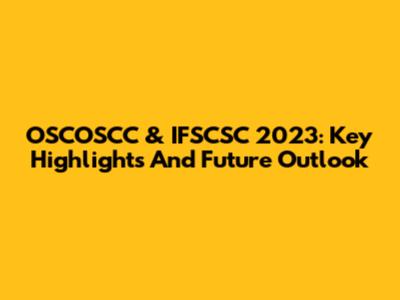 OSCOSCC & IFSCSC 2023: Key Highlights And Future Outlook