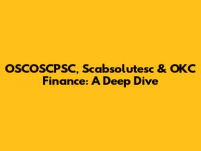 OSCOSCPSC, Scabsolutesc & OKC Finance: A Deep Dive