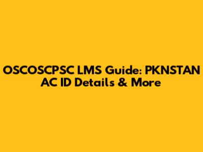 OSCOSCPSC LMS Guide: PKNSTAN AC ID Details & More