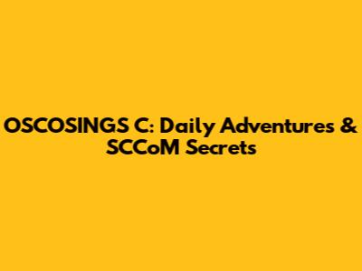 OSCOSINGS C: Daily Adventures & SCCoM Secrets