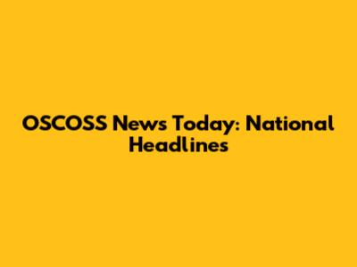 OSCOSS News Today: National Headlines