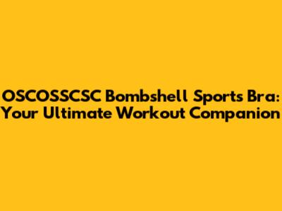 OSCOSSCSC Bombshell Sports Bra: Your Ultimate Workout Companion