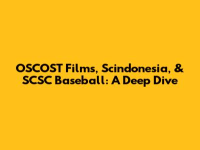 OSCOST Films, Scindonesia, & SCSC Baseball: A Deep Dive
