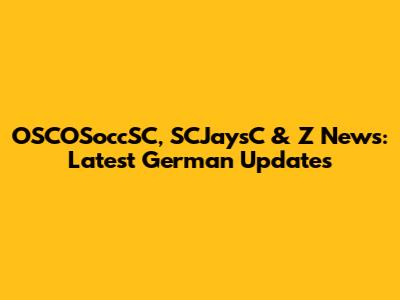 OSCOSoccSC, SCJaysC & Z News: Latest German Updates