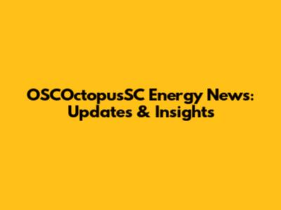 OSCOctopusSC Energy News: Updates & Insights