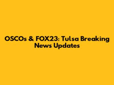 OSCOs & FOX23: Tulsa Breaking News Updates