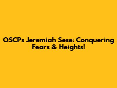OSCP's Jeremiah Sese: Conquering Fears & Heights!