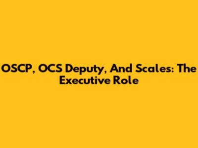 OSCP, OCS Deputy, And Scales: The Executive Role