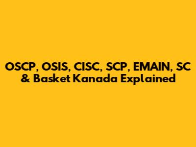 OSCP, OSIS, CISC, SCP, EMAIN, SC & Basket Kanada Explained