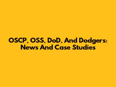 OSCP, OSS, DoD, And Dodgers: News And Case Studies