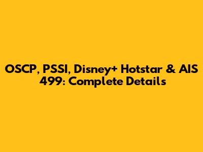 OSCP, PSSI, Disney+ Hotstar & AIS 499: Complete Details
