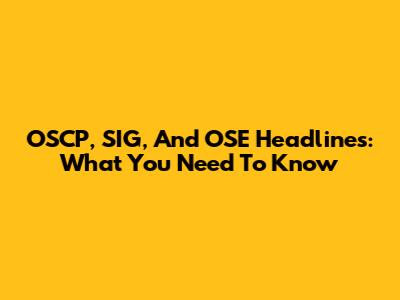 OSCP, SIG, And OSE Headlines: What You Need To Know