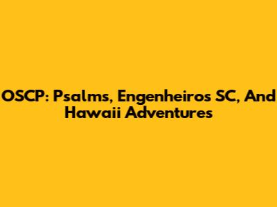OSCP: Psalms, Engenheiros SC, And Hawaii Adventures