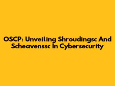 OSCP: Unveiling Shroudingsc And Scheavenssc In Cybersecurity