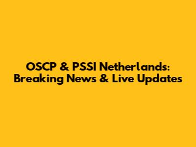 OSCP & PSSI Netherlands: Breaking News & Live Updates