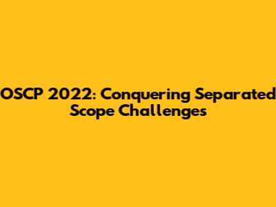 OSCP 2022: Conquering Separated Scope Challenges